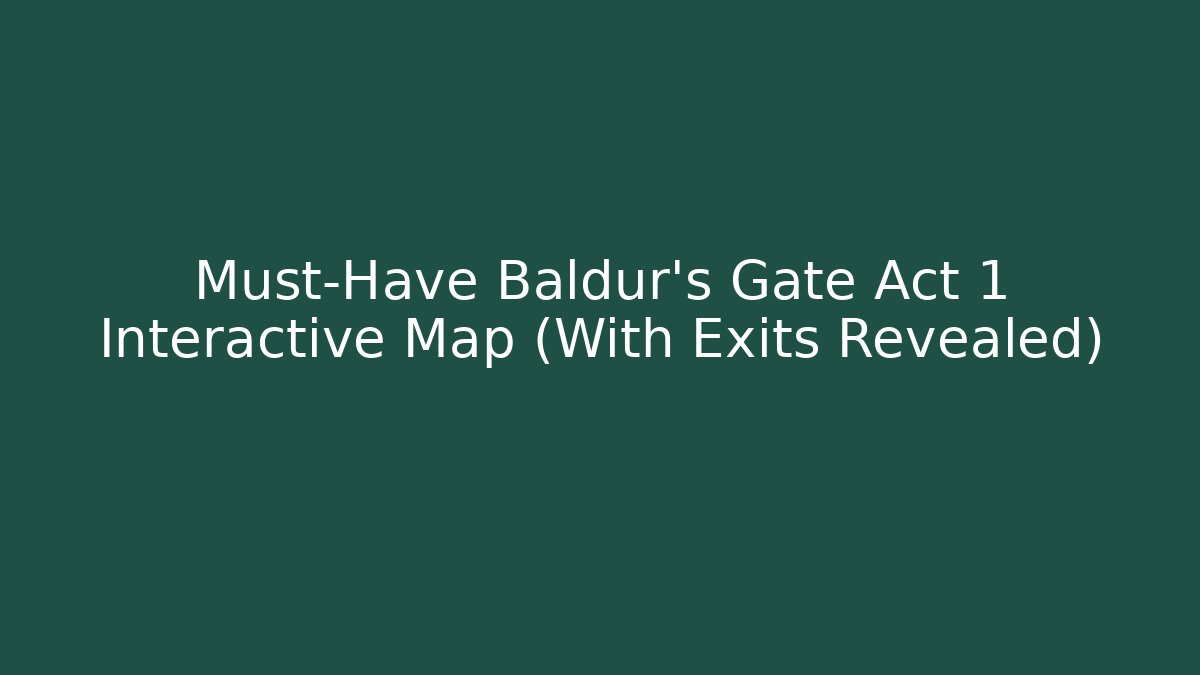 Must-Have Baldur's Gate Act 1 Interactive Map (With Exits Revealed)