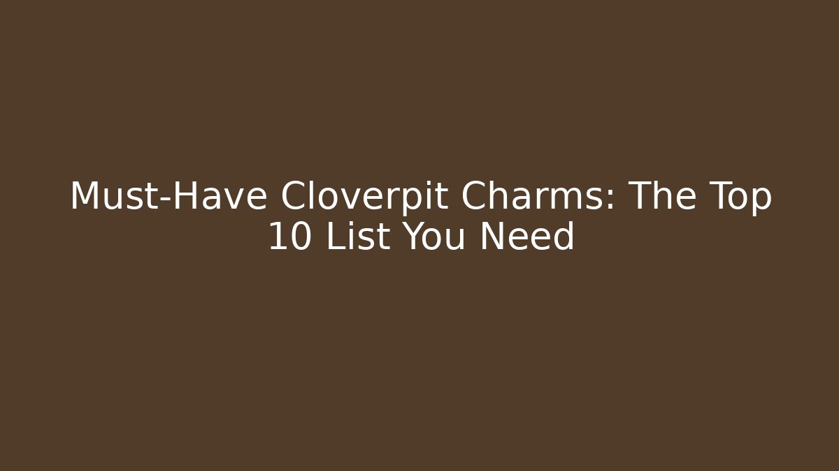 Must-Have Cloverpit Charms: The Top 10 List You Need