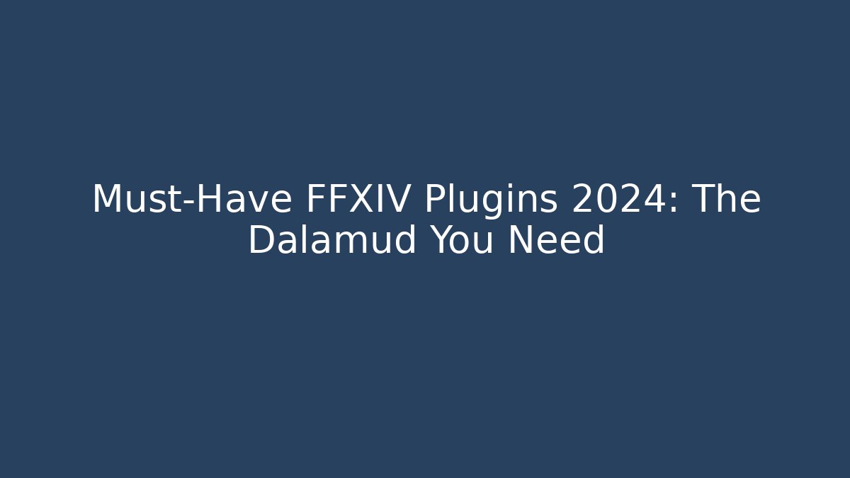 Must-Have FFXIV Plugins 2024: The Dalamud You Need