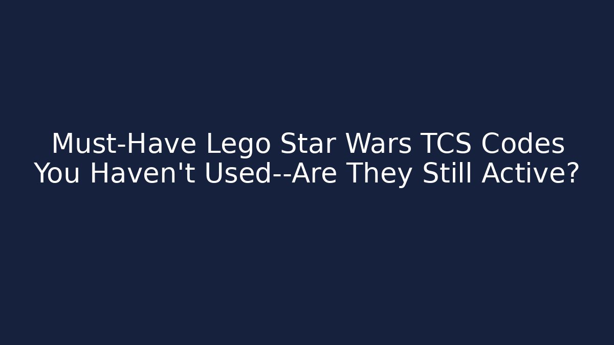 Must-Have Lego Star Wars TCS Codes You Haven't Used—Are They Still Active?