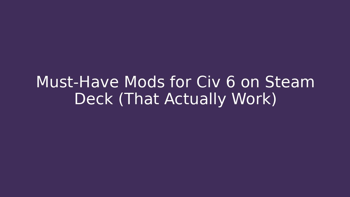 Must-Have Mods for Civ 6 on Steam Deck (That Actually Work) - Critter Realm