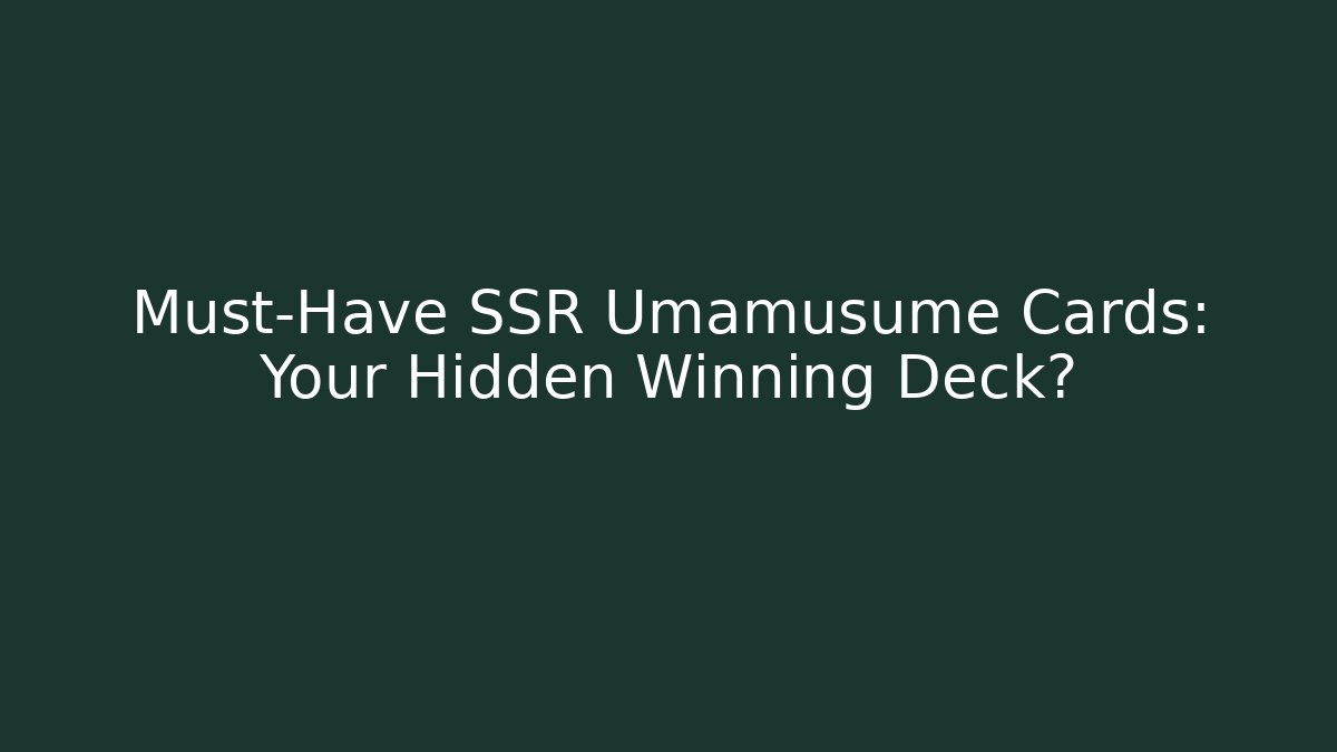 Must-Have SSR Umamusume Cards: Your Hidden Winning Deck?