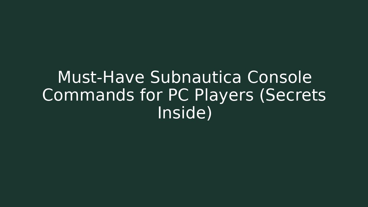 Must-Have Subnautica Console Commands for PC Players (Secrets Inside)