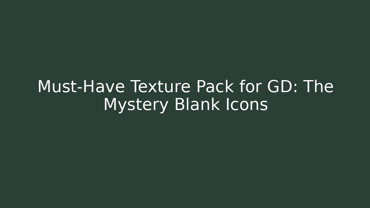 Must-Have Texture Pack for GD: The Mystery Blank Icons