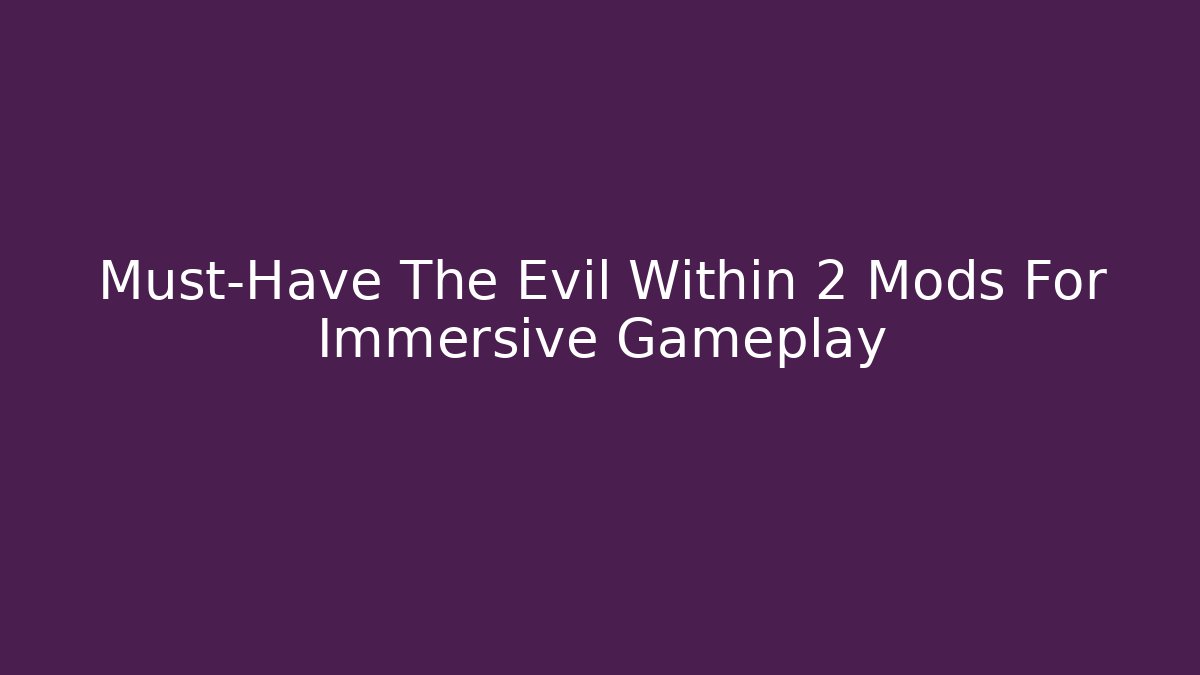 Must-Have The Evil Within 2 Mods For Immersive Gameplay