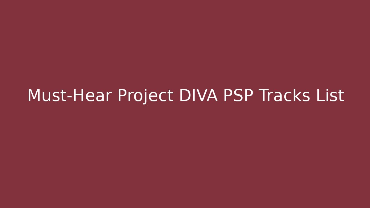 Must-Hear Project DIVA PSP Tracks List