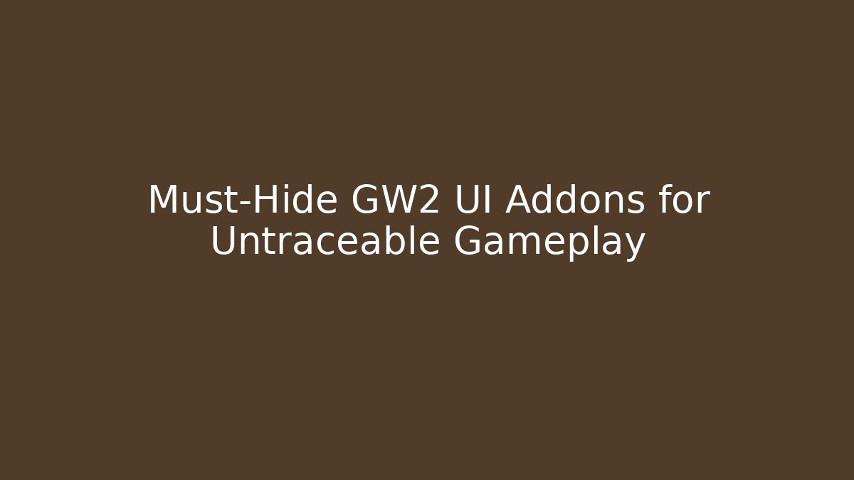 Must-Hide GW2 UI Addons for Untraceable Gameplay