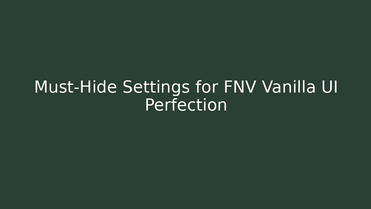 Must-Hide Settings for FNV Vanilla UI Perfection