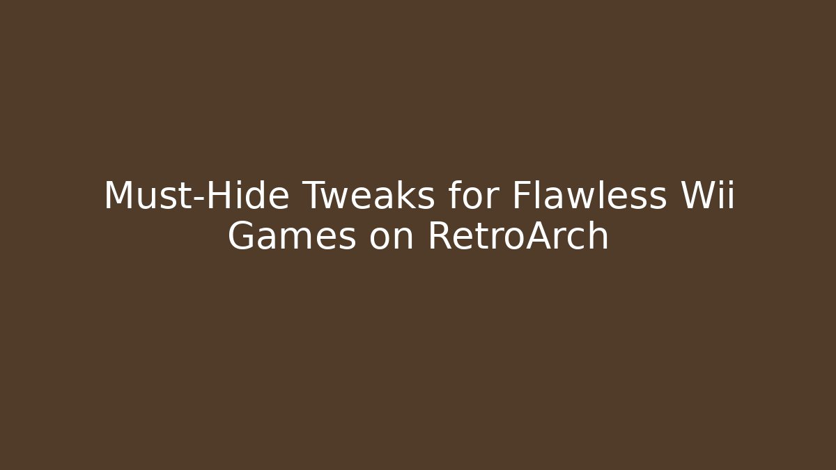 Must-Hide Tweaks for Flawless Wii Games on RetroArch