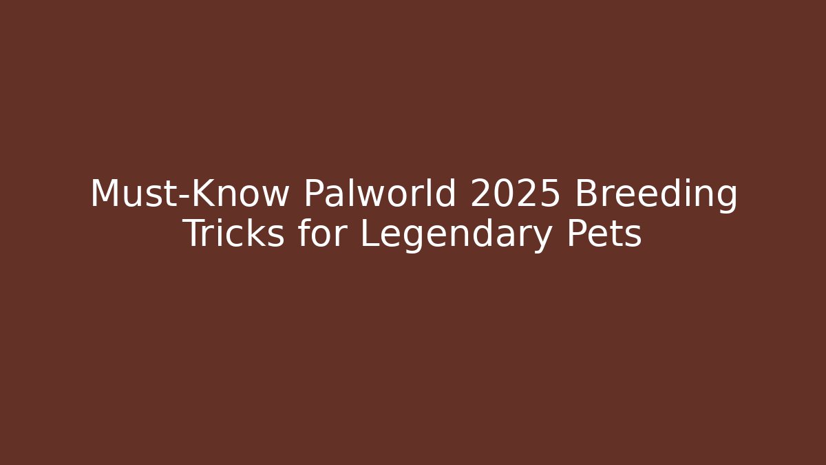 Must-Know Palworld 2025 Breeding Tricks for Legendary Pets