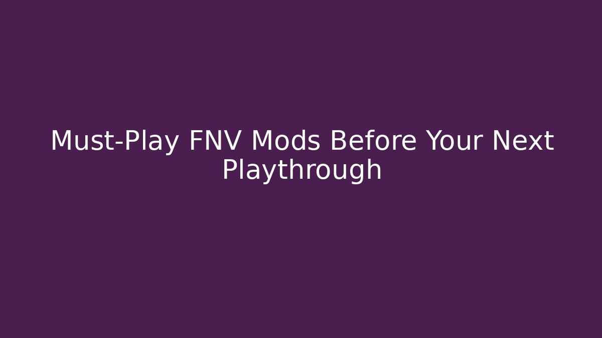 Must-Play FNV Mods Before Your Next Playthrough