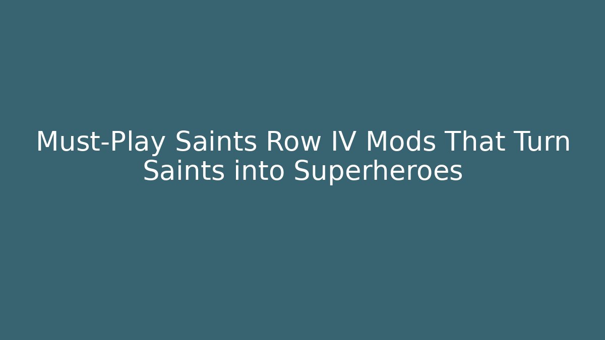 Must-Play Saints Row IV Mods That Turn Saints into Superheroes