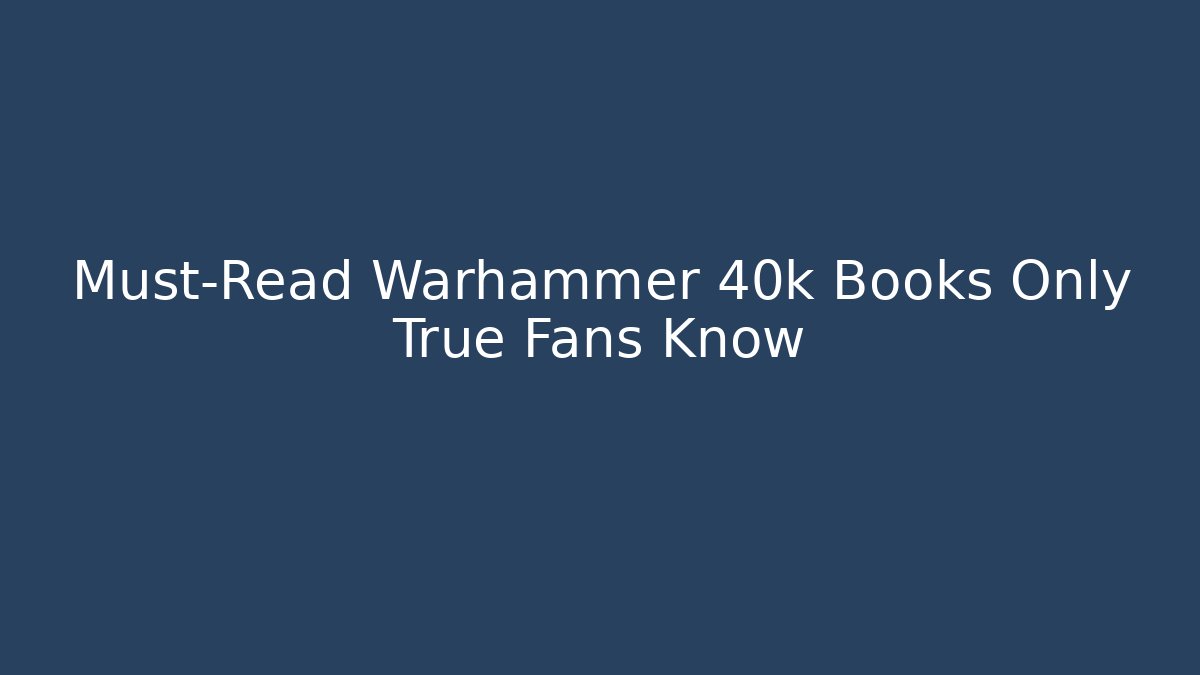 Must-Read Warhammer 40k Books Only True Fans Know