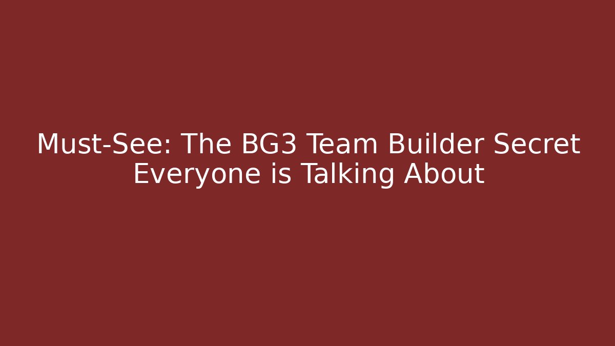 Must-See: The BG3 Team Builder Secret Everyone is Talking About