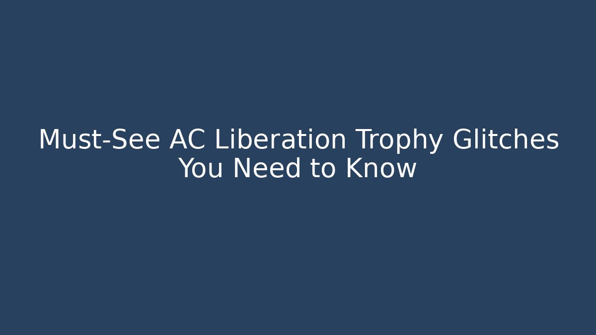 Must-See AC Liberation Trophy Glitches You Need to Know