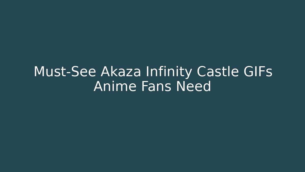 Must-See Akaza Infinity Castle GIFs Anime Fans Need