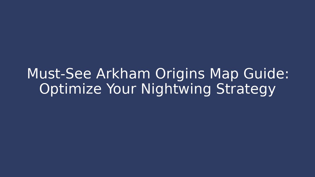 Must-See Arkham Origins Map Guide: Optimize Your Nightwing Strategy