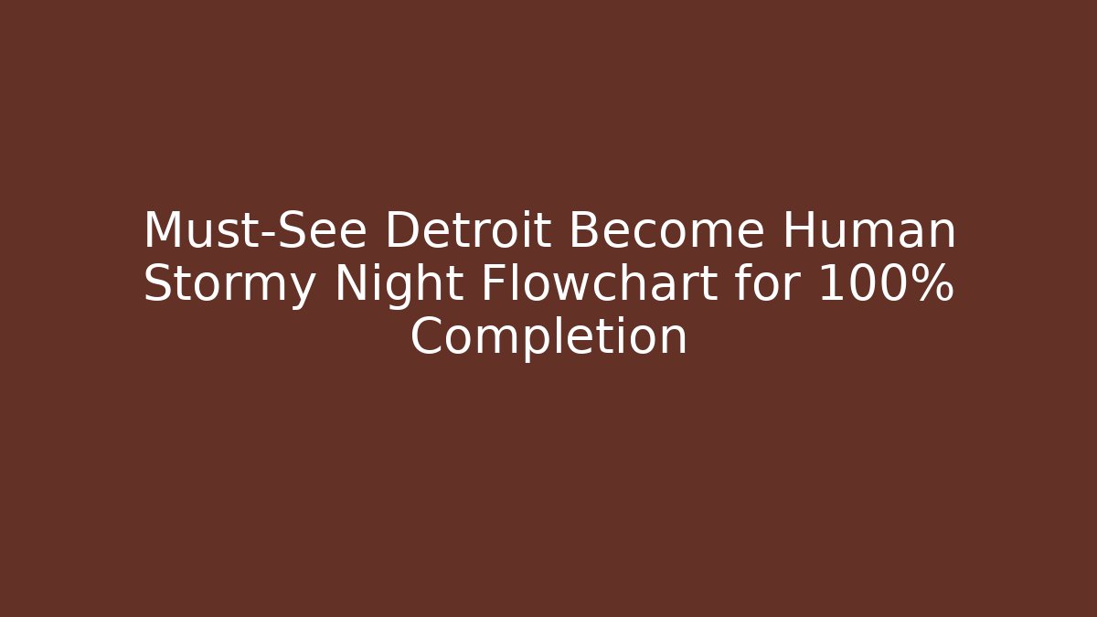 Must-See Detroit Become Human Stormy Night Flowchart for 100% Completion - Critter Realm