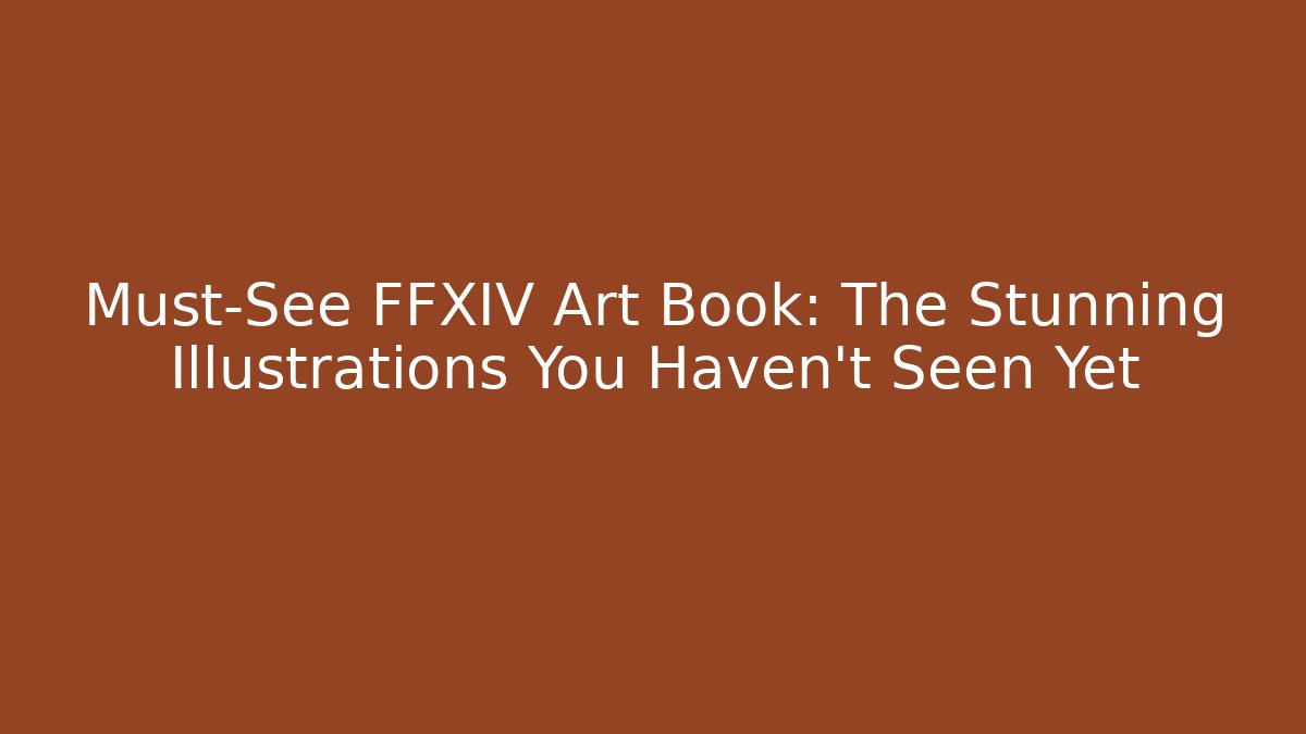 Must-See FFXIV Art Book: The Stunning Illustrations You Haven't Seen Yet