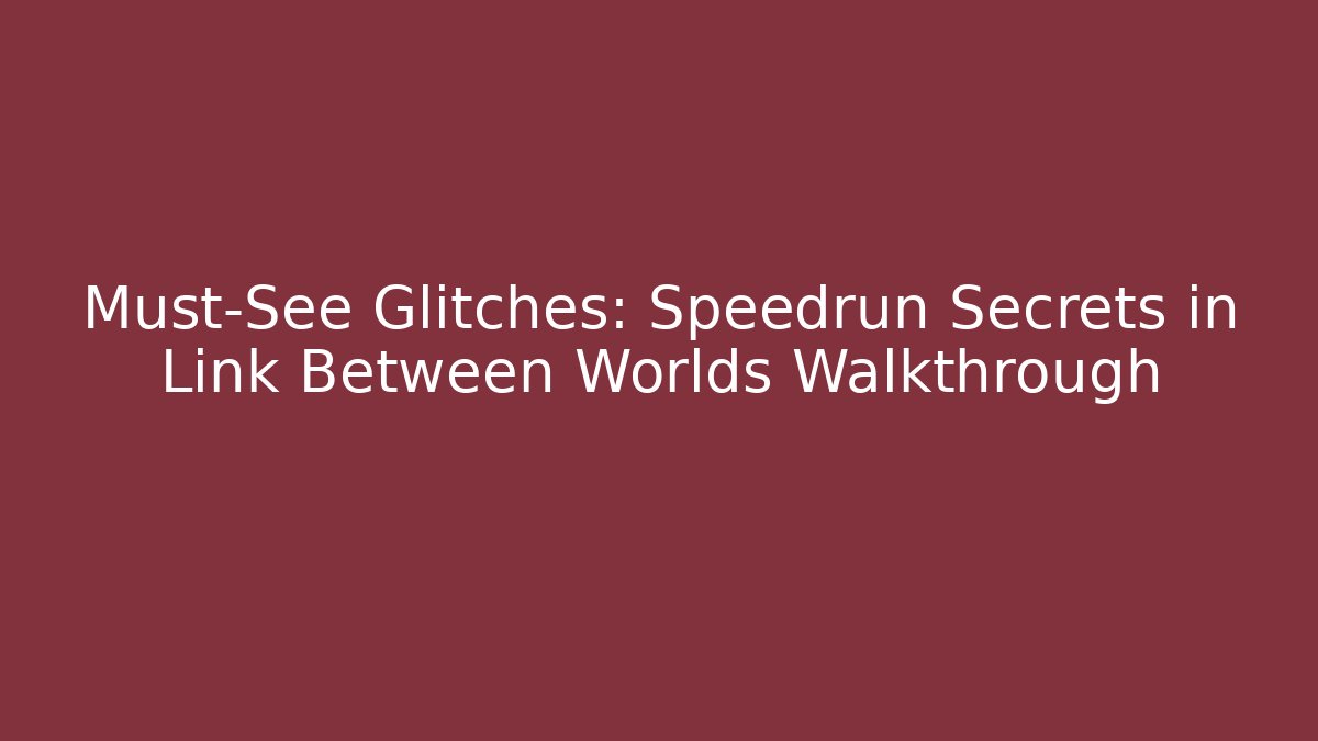 Must-See Glitches: Speedrun Secrets in Link Between Worlds Walkthrough - Critter Realm