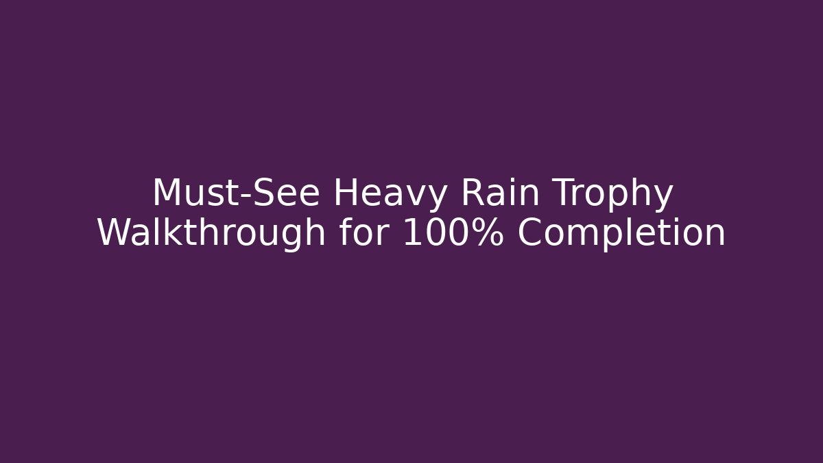 Must-See Heavy Rain Trophy Walkthrough for 100% Completion