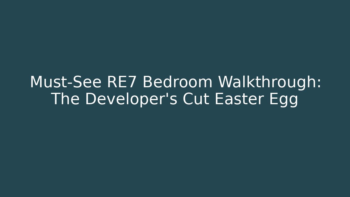 Must-See RE7 Bedroom Walkthrough: The Developer's Cut Easter Egg - Critter Realm