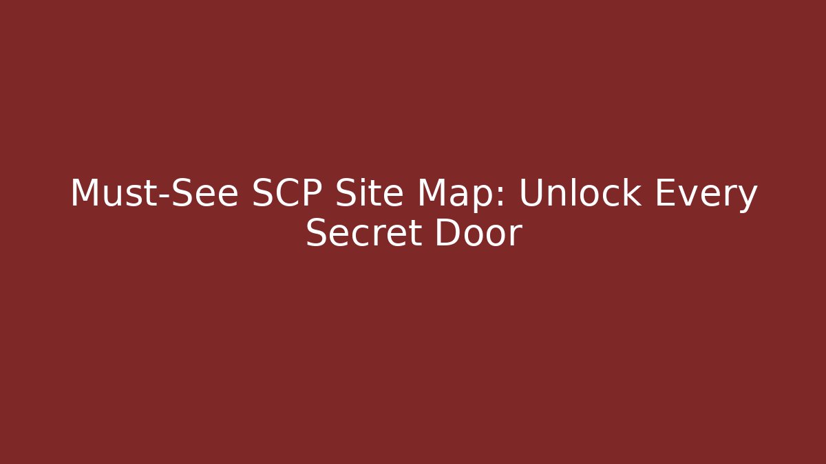 Must-See SCP Site Map: Unlock Every Secret Door