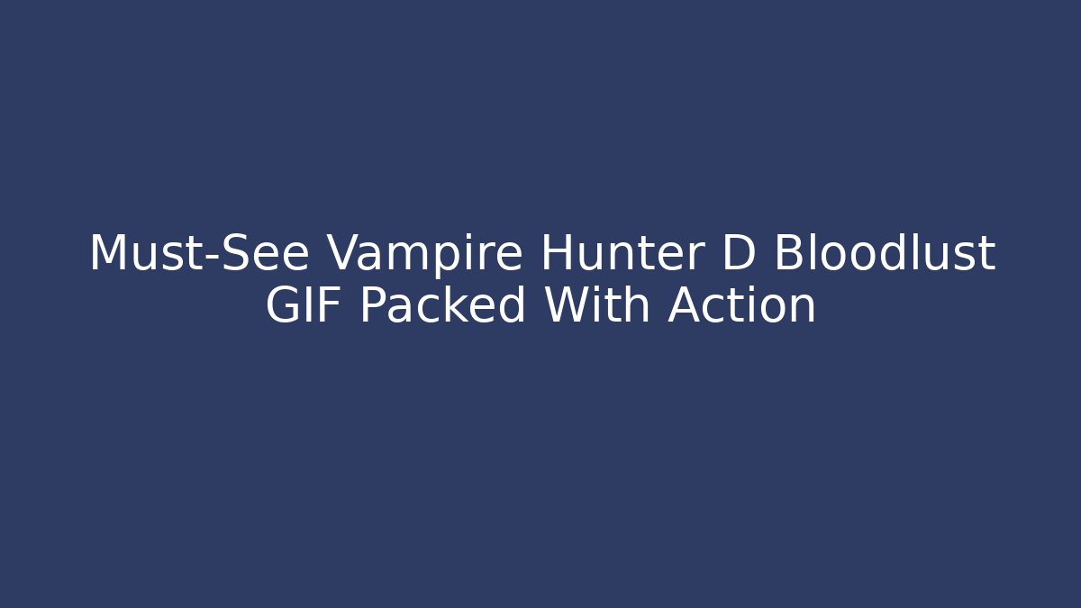 Must-See Vampire Hunter D Bloodlust GIF Packed With Action