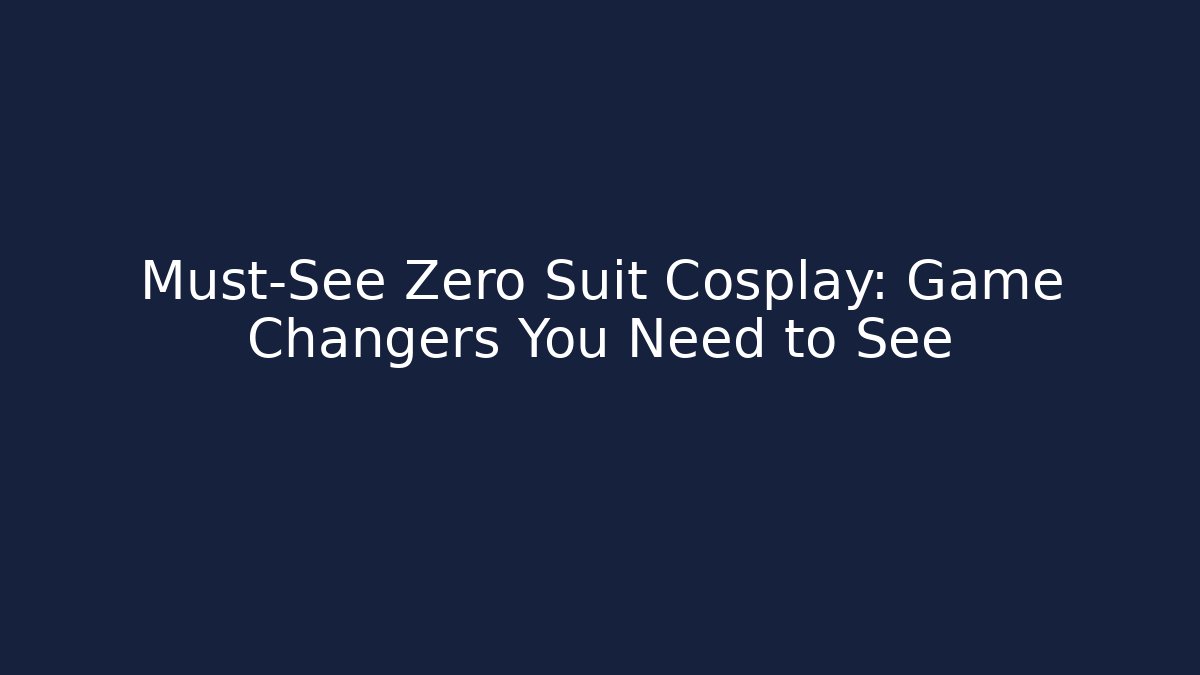 Must-See Zero Suit Cosplay: Game Changers You Need to See