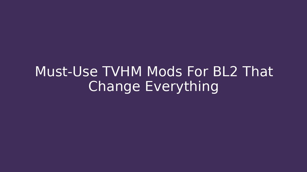Must-Use TVHM Mods For BL2 That Change Everything
