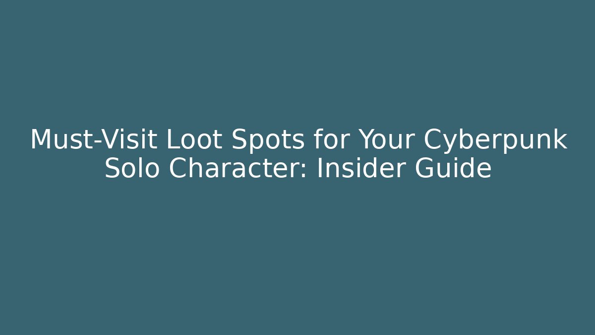 Must-Visit Loot Spots for Your Cyberpunk Solo Character: Insider Guide