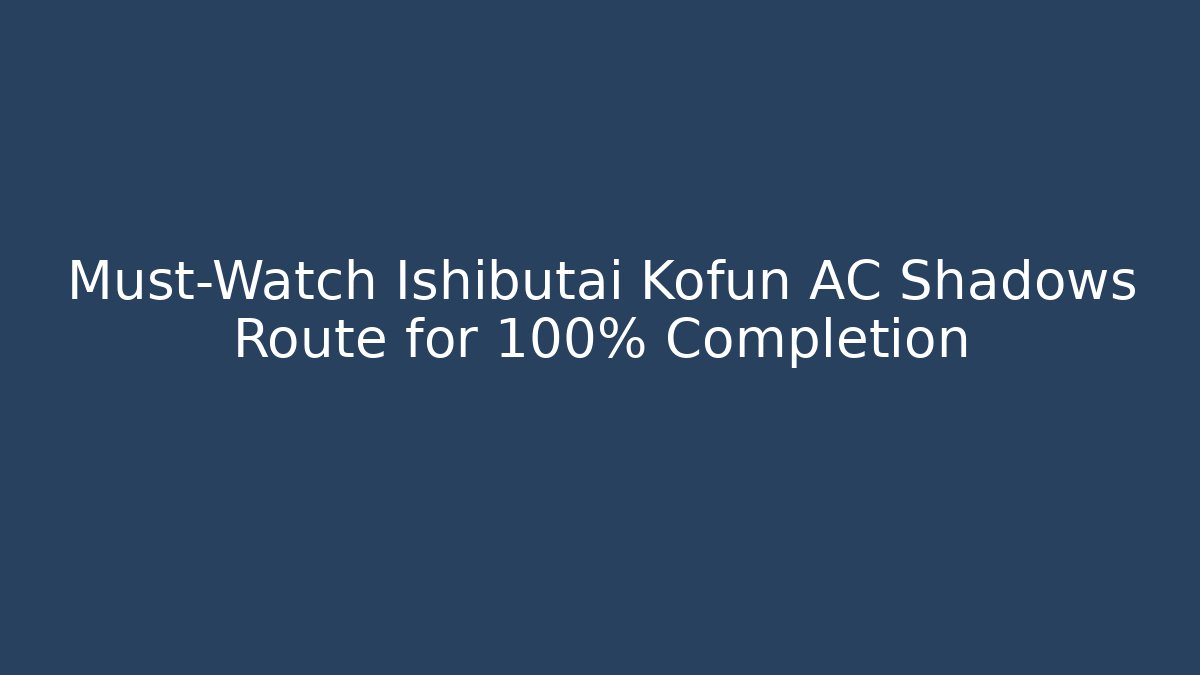 Must-Watch Ishibutai Kofun AC Shadows Route for 100% Completion