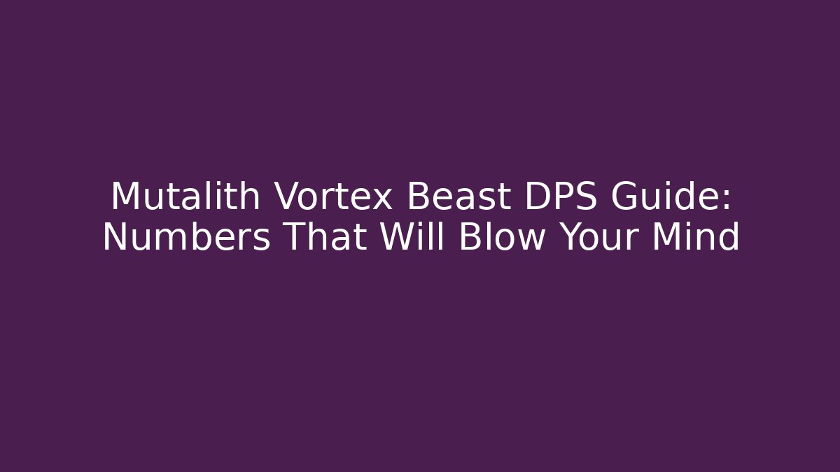 Mutalith Vortex Beast DPS Guide: Numbers That Will Blow Your Mind
