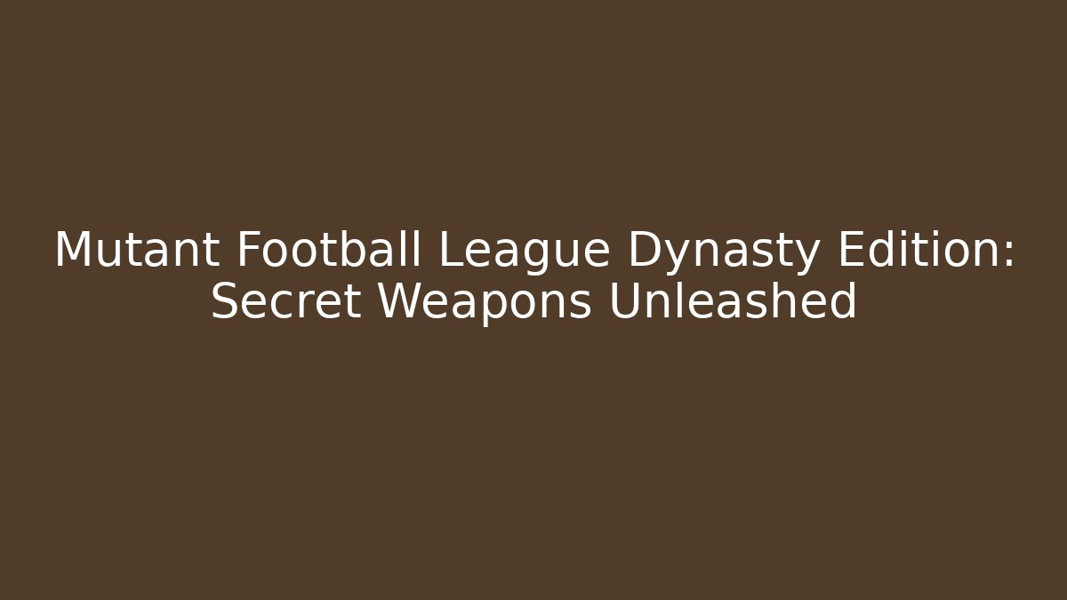 Mutant Football League Dynasty Edition: Secret Weapons Unleashed