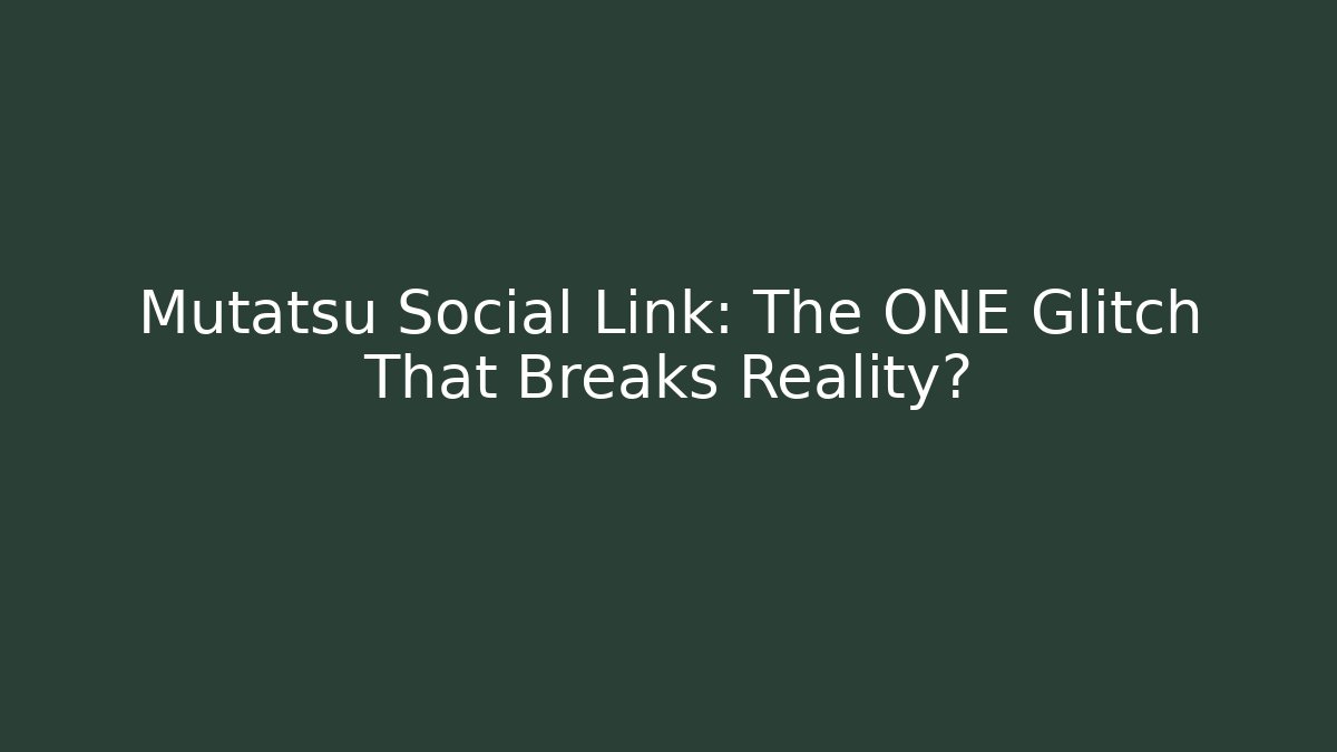 Mutatsu Social Link: The ONE Glitch That Breaks Reality?