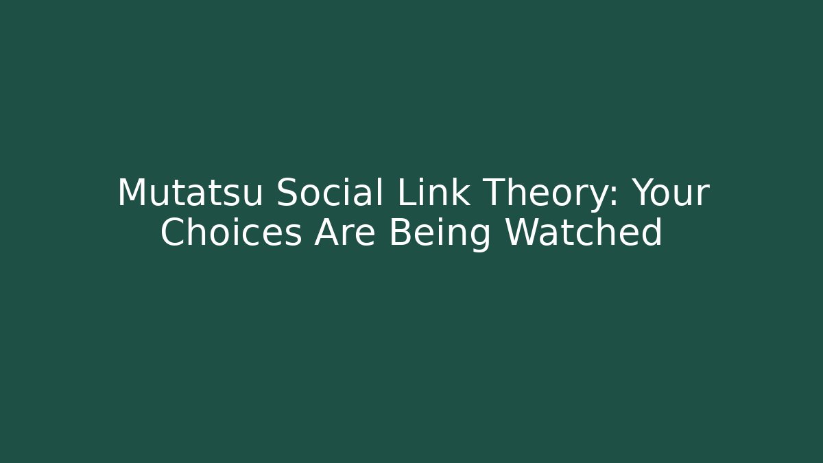 Mutatsu Social Link Theory: Your Choices Are Being Watched