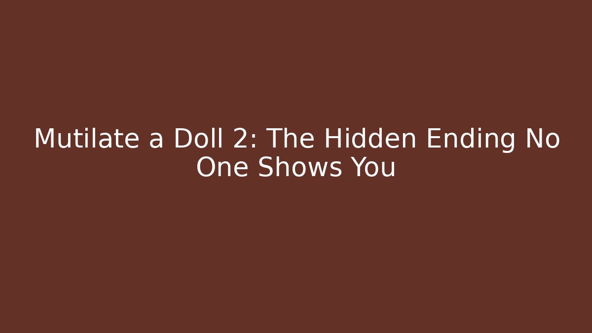 Mutilate a Doll 2: The Hidden Ending No One Shows You