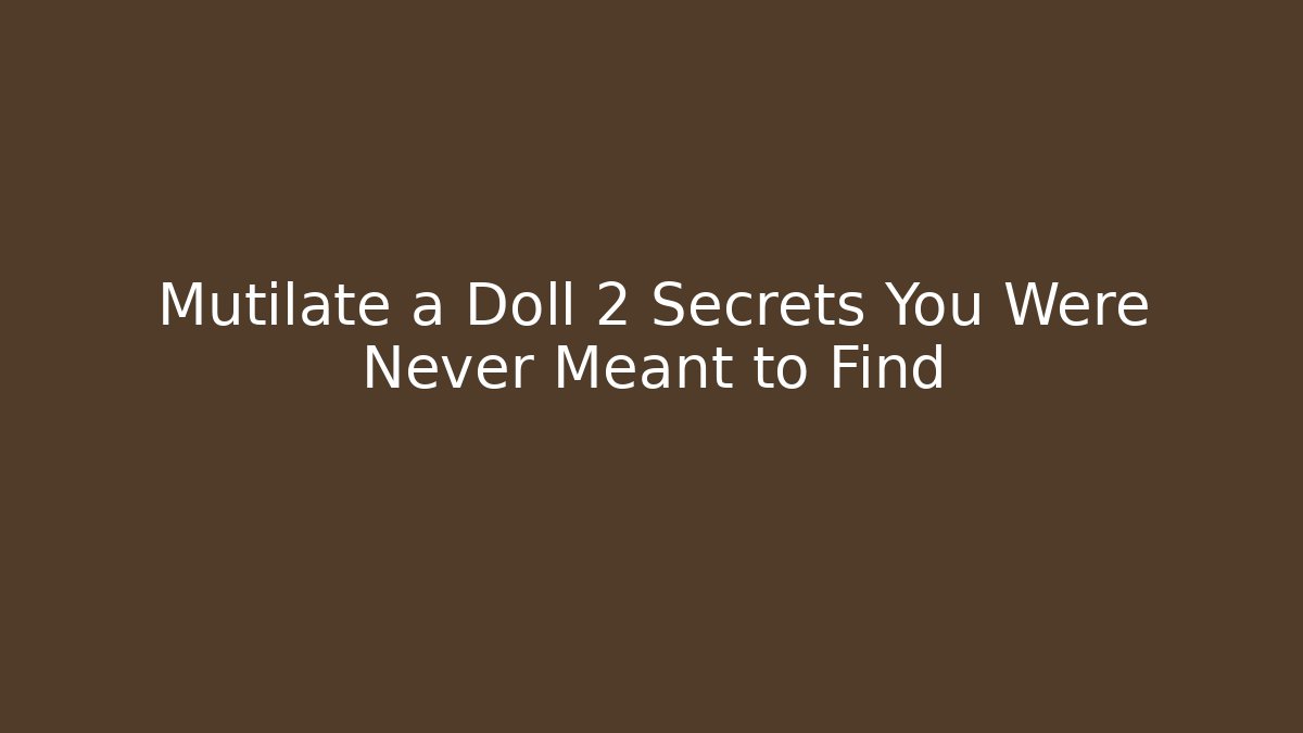 Mutilate a Doll 2 Secrets You Were Never Meant to Find