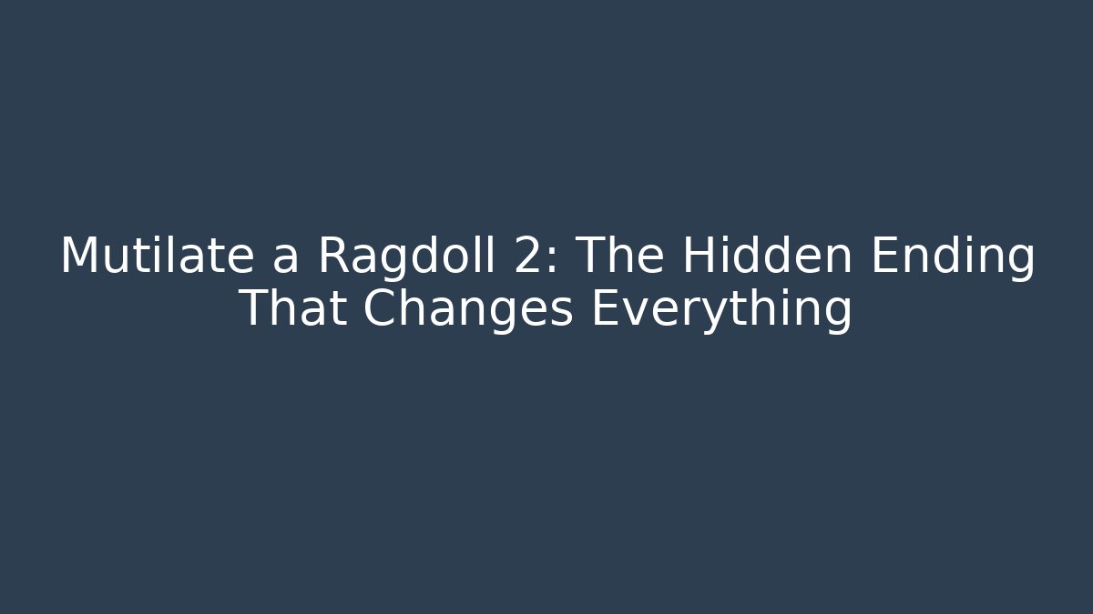 Mutilate a Ragdoll 2: The Hidden Ending That Changes Everything