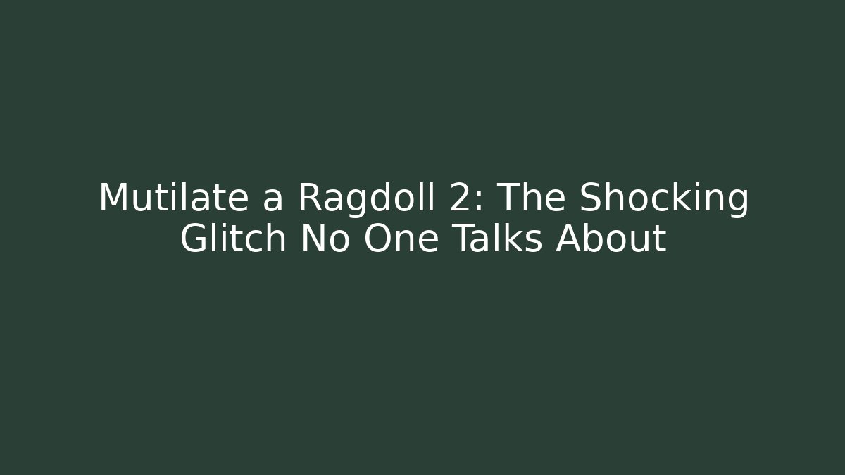Mutilate a Ragdoll 2: The Shocking Glitch No One Talks About