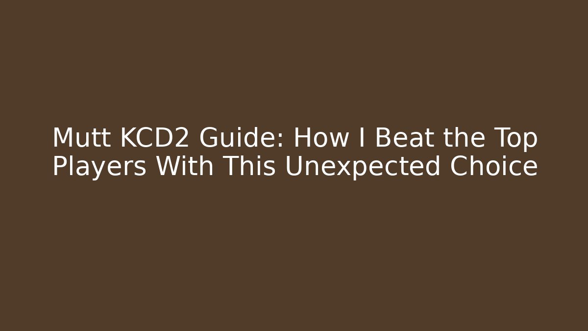 Mutt KCD2 Guide: How I Beat the Top Players With This Unexpected Choice