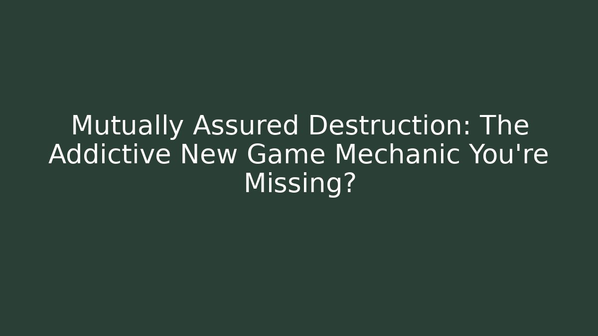 Mutually Assured Destruction: The Addictive New Game Mechanic You're Missing? - Critter Realm