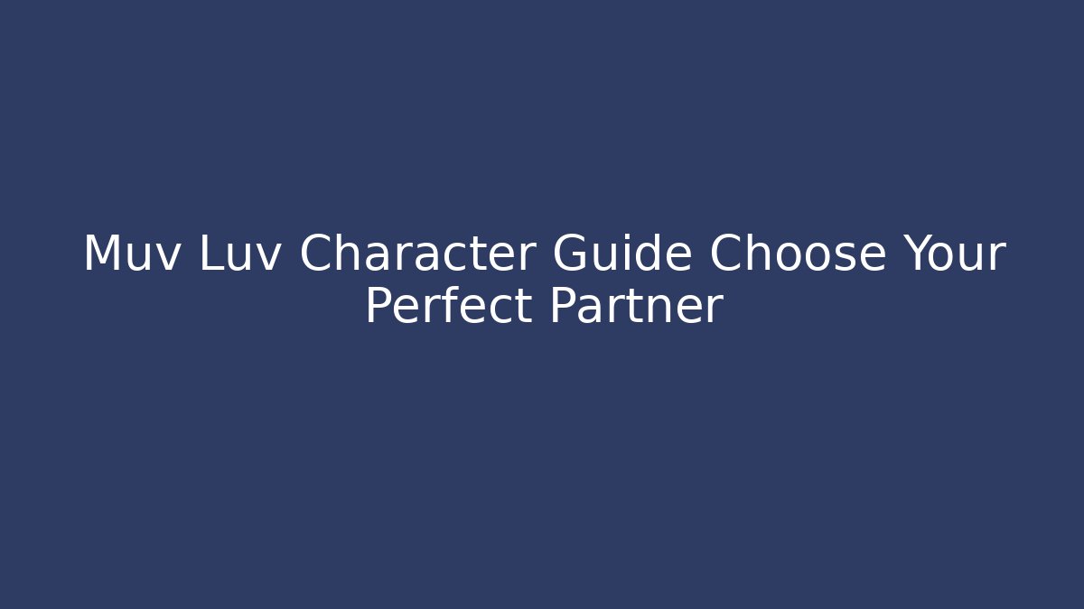 Muv Luv Character Guide Choose Your Perfect Partner