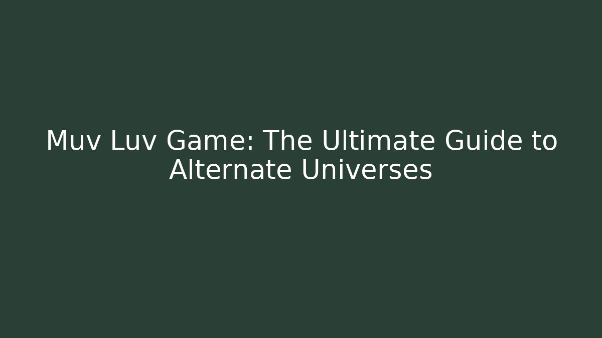 Muv Luv Game: The Ultimate Guide to Alternate Universes