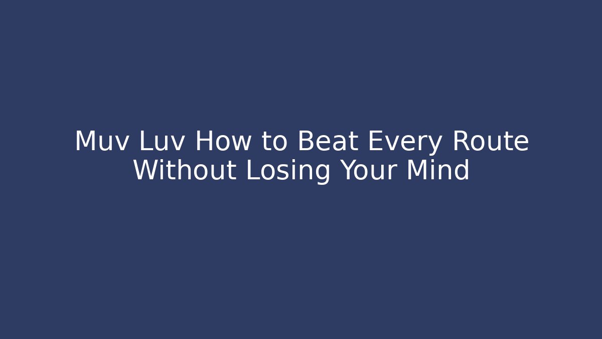 Muv Luv How to Beat Every Route Without Losing Your Mind