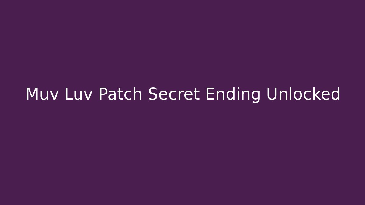 Muv Luv Patch Secret Ending Unlocked