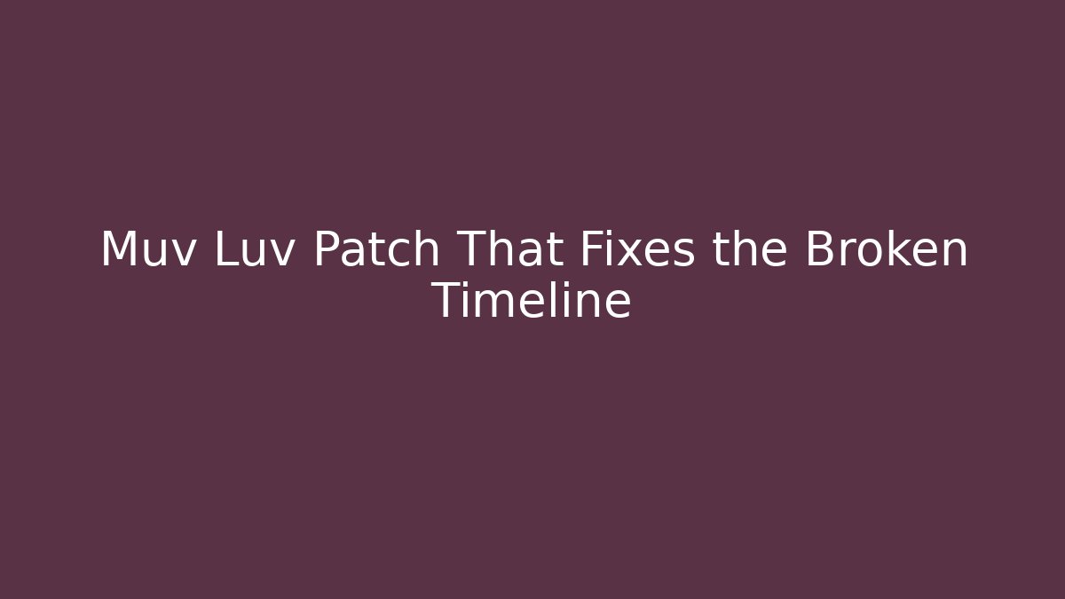 Muv Luv Patch That Fixes the Broken Timeline