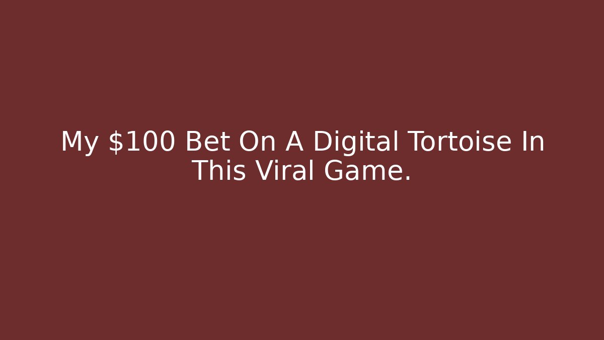 My $100 Bet On A Digital Tortoise In This Viral Game.