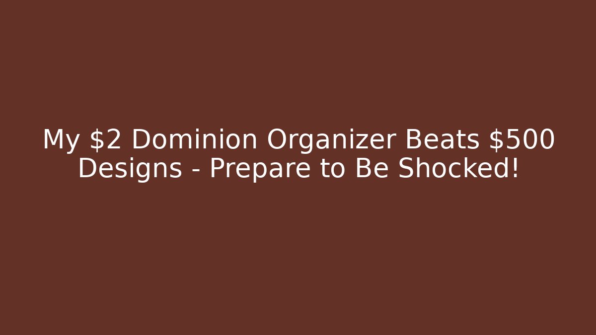My $2 Dominion Organizer Beats $500 Designs – Prepare to Be Shocked!