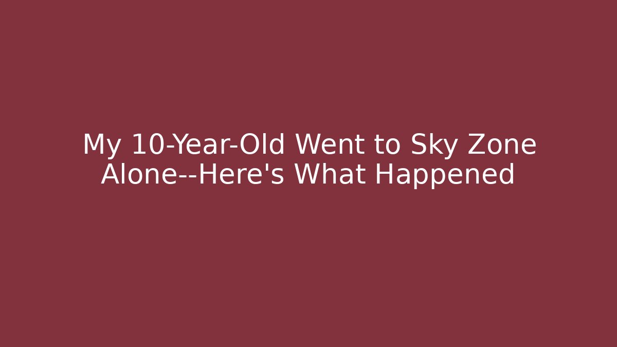 My 10-Year-Old Went to Sky Zone Alone—Here’s What Happened - Critter Realm